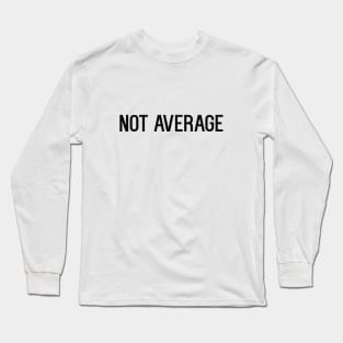 Not average Long Sleeve T-Shirt